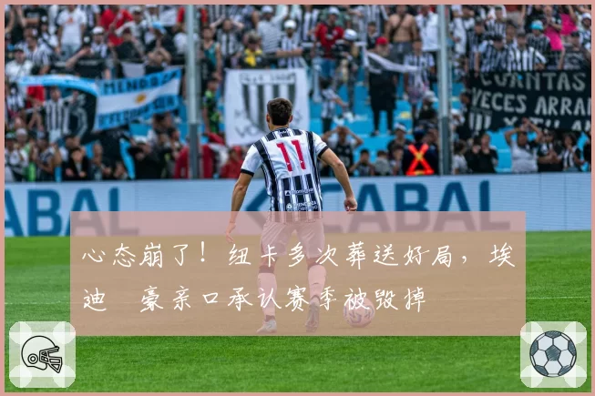 心态崩了！纽卡多次葬送好局，埃迪・豪亲口承认赛季被毁掉