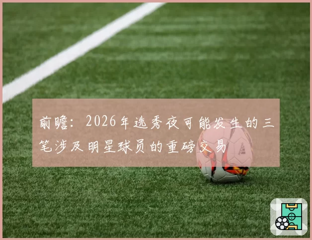 前瞻：2026年选秀夜可能发生的三笔涉及明星球员的重磅交易